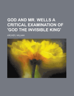 God and Mr. Wells; A Critical Examination of God the Invisible King,