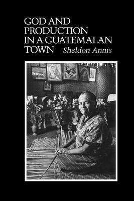 God and Production in a Guatemalan Town - Annis, Sheldon
