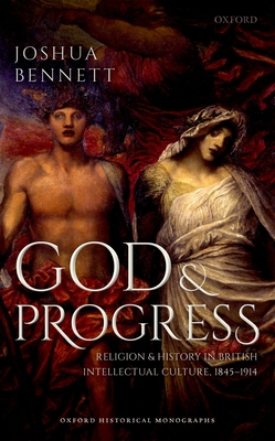 God and Progress: Religion and History in British Intellectual Culture, 1845 - 1914 - Bennett, Joshua