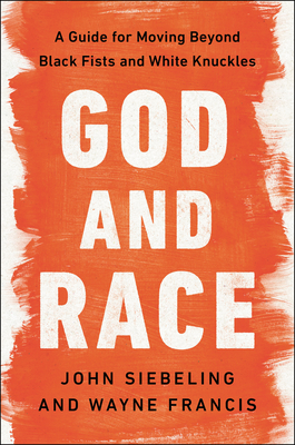 God and Race: A Guide for Moving Beyond Black Fists and White Knuckles - Siebeling, John, and Francis, Wayne