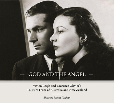 God and the Angel: Vivien Leigh and Laurence Olivier's Tour De Force of Australia and New Zealand - Perera-Nathan, Shiroma