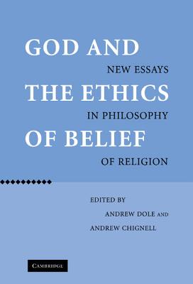 God and the Ethics of Belief: New Essays in Philosophy of Religion - Dole, Andrew (Editor), and Chignell, Andrew (Editor)