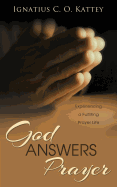 God Answers Prayer: Experiencing a Fulfilling Prayer Life