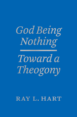 God Being Nothing: Toward a Theogony - Hart, Ray L