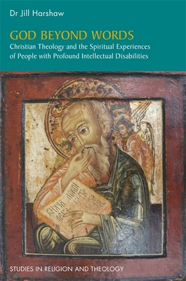 God Beyond Words: Christian Theology and the Spiritual Experiences of People with Profound Intellectual Disabilities - Harshaw, Jill