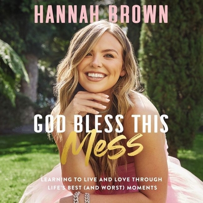 God Bless This Mess: Learning to Live and Love Through Life's Best (and Worst) Moments - Brown, Hannah (Read by)