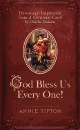 God Bless Us Every One!: Devotional Inspiration from a Christmas Carol by Charles Dickens