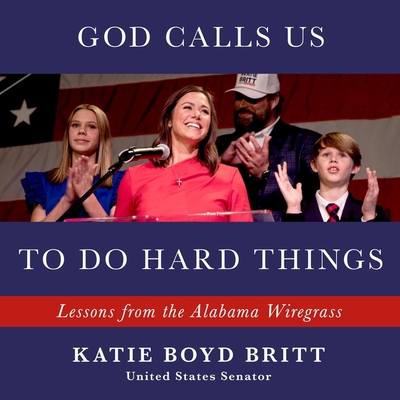 God Calls Us to Do Hard Things: Lessons from the Alabama Wiregrass - Britt, Katie (Read by)