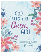 God Calls You Chosen, Girl: 180 Devotions and Prayers for Teens