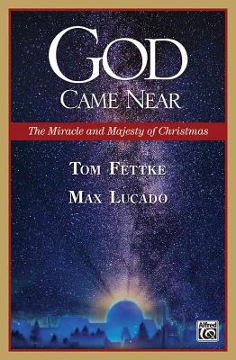 God Came Near: The Miracle and Majesty of Christmas - Fettke, Tom, and Lucado, Max