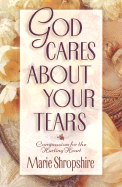 God Cares about Your Tears: Compassion for the Hurting Heart