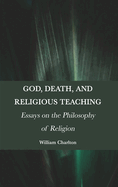 God, Death, and Religious Teaching: Essays on the Philosophy of Religion