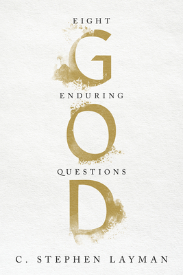 God: Eight Enduring Questions - Layman, C Stephen