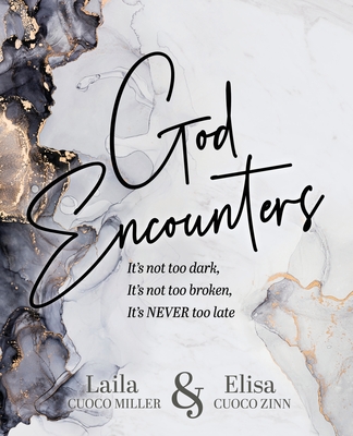 God Encounters: It's Not Too Dark, It's Not Too Broken, It's NEVER Too Late - Cuoco Miller, Laila, and Cuoco Miller, Elisa