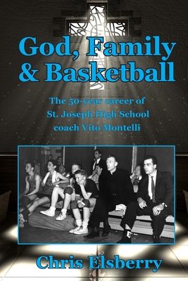 God, Family & Basketball: The 50-year career of St. Joseph High School coach Vito Montelli - Elsberry, Chris