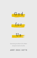 God for Us: Discovering the Heart of the Father Through the Life of the Son