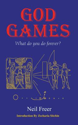 God Games - Freer, Neil, and Sitchin, Zecharia (Introduction by)