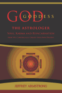 God/Goddess the Astrologer: Soul, Karma & Reincarnation: How We Are Continually Creating Our Own Destiny