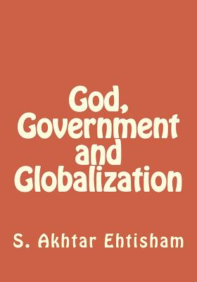 God, Government and Globalization - Al-Din, Abu Talal Naseer (Contributions by), and Khan, Shahnaz (Contributions by), and Ehtisham, S Akhtar