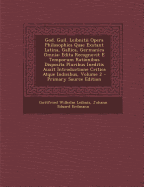 God. Guil. Leibnitii Opera Philosophica Quae Exstant Latina, Gallica, Germanica Omnia, Vol. 1: Edita Recognovit E Temporum Rationibus Disposita Pluribus Ineditis Auxit Introductione Critica Atque Indicibus (Classic Reprint)