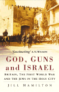 God, Guns and Israel: Britain, the First World War and the Jews in the Holy Land