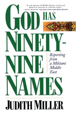 God Has Ninety-Nine Names: Reporting from a Militant Middle East - Miller, Judith
