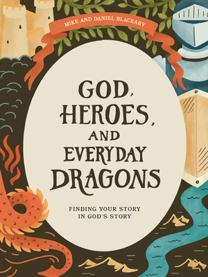 God, Heroes, and Everyday Dragons - Teen Bible Study Book with Video Access: Finding Your Story in God's Story - Blackaby, Mike, and Blackaby, Daniel