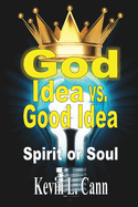 God Idea vs. Good Idea: Spirit or Soul