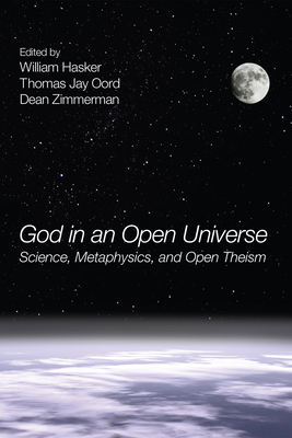 God in an Open Universe: Science, Metaphysics, and Open Theism - Hasker, William (Editor), and Oord, Thomas Jay (Editor), and Zimmerman, Dean (Editor)