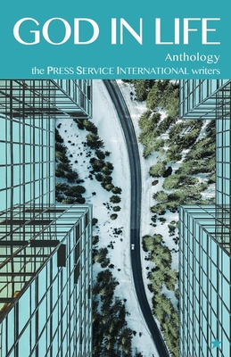 God In Life: Anthology - the Press Service International Writers - Tronson, Mark (Director), and Moore, Rebecca (Editor), and Goodwin, David (Editor)