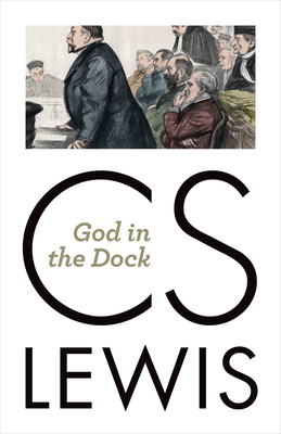 God in the Dock: Essays on Theology and Ethics - Lewis, C S