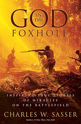 God in the Foxhole: Inspiring True Stories of Miracles on the Battlefield - Sasser, Charles W