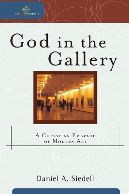 God in the Gallery: A Christian Embrace of Modern Art - Siedell, Daniel A, and Johnston, Robert K (Editor), and Dyrness, William (Editor)