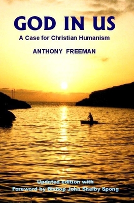 God in Us: A Case for Christian Humanism - Freeman, Anthony, and Spong, John Shelby, Bishop (Foreword by)