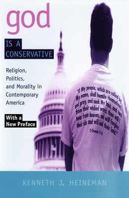 God Is a Conservative: Religion, Politics, and Morality in Contemporary America - Heineman, Kenneth J