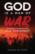 God Is a Man of War: The Problem of Violence in the Old Testament