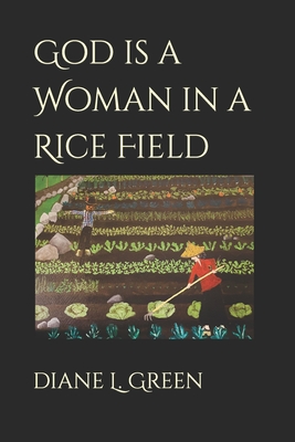 God is a Woman in a Rice Field - Green, Diane L