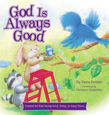 God Is Always Good: Comfort for Kids Facing Grief, Fear, or Change - Fortner, Tama