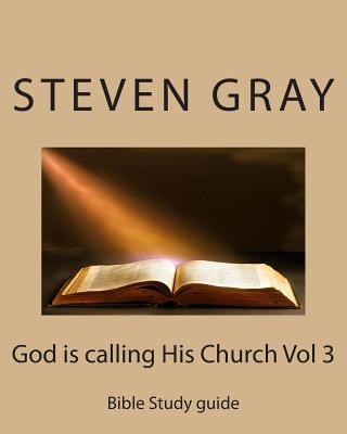 God is calling His Church Vol 3: Bible Study guide - Gray, Steven