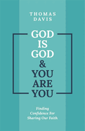God Is God and You Are You: Finding Confidence for Sharing Our Faith