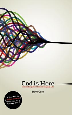 God Is Here: Connecting with Him in Everyday Life - Case, Steve L