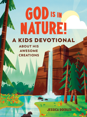 God Is in Nature!: A Kids Devotional about His Awesome Creations - Doebler, Jessica