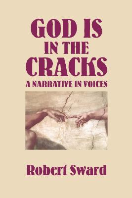 God Is in the Cracks: A Narrative in Voices - Sward, Robert