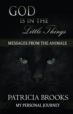 God is in the Little Things: Messages from the Animals - Brooks, Patricia