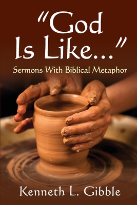 God Is Like...: Sermons with Biblical Metaphor - Gibble, Ken