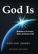 God Is: Meditations on the Existence, Nature, and Character of God