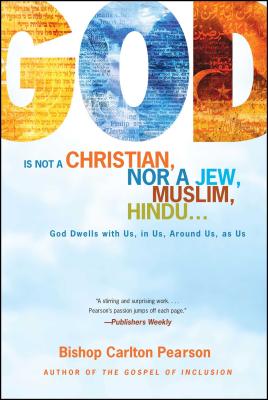 God Is Not a Christian, Nor a Jew, Muslim, Hindu...: God Dwells with Us, in Us, Around Us, as Us - Pearson, Carlton