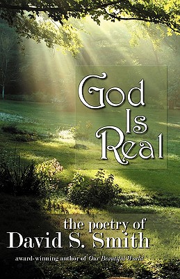 God is Real: The poetry of David S. Smith - Smith, David S, MD