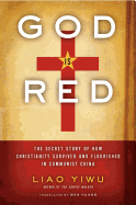 God is Red: The Secret Story of How Christianity Survived and Flourished in Communist China