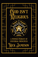 God Isn't Religious: A Penned Pursuit of Universal Principles